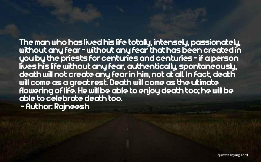 Rajneesh Quotes: The Man Who Has Lived His Life Totally, Intensely, Passionately, Without Any Fear - Without Any Fear That Has Been