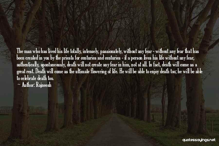 Rajneesh Quotes: The Man Who Has Lived His Life Totally, Intensely, Passionately, Without Any Fear - Without Any Fear That Has Been