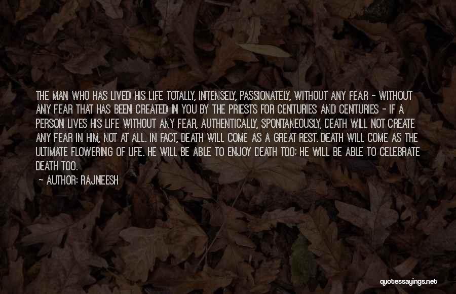 Rajneesh Quotes: The Man Who Has Lived His Life Totally, Intensely, Passionately, Without Any Fear - Without Any Fear That Has Been