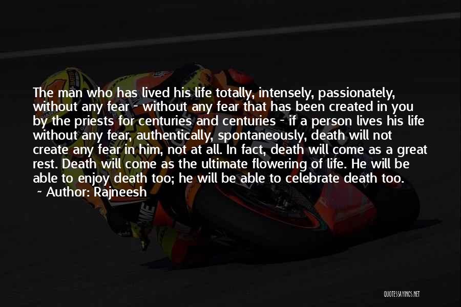 Rajneesh Quotes: The Man Who Has Lived His Life Totally, Intensely, Passionately, Without Any Fear - Without Any Fear That Has Been