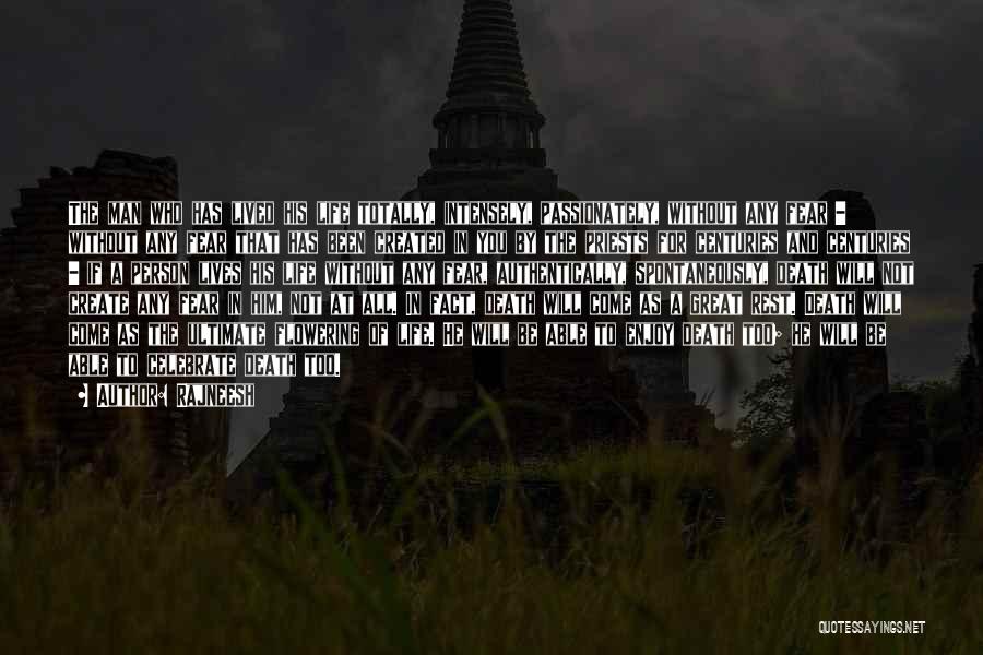 Rajneesh Quotes: The Man Who Has Lived His Life Totally, Intensely, Passionately, Without Any Fear - Without Any Fear That Has Been