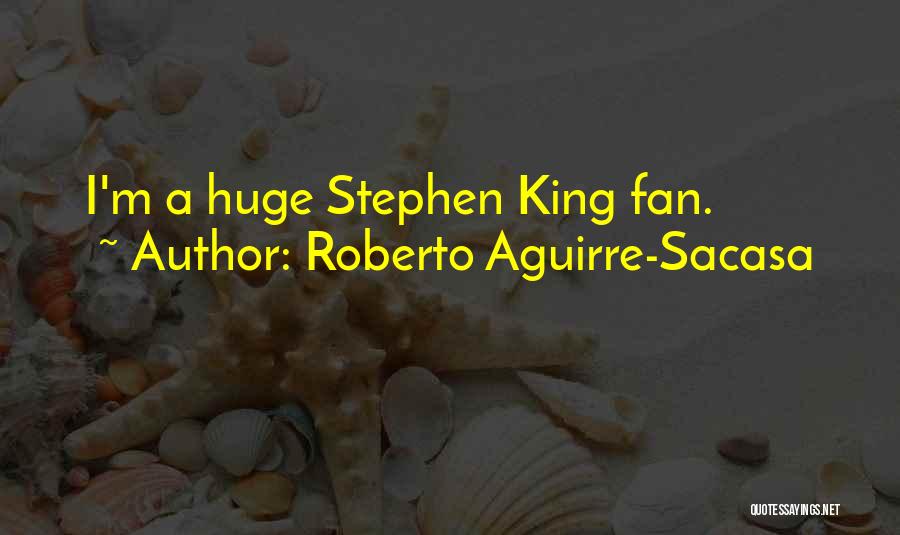 Roberto Aguirre-Sacasa Quotes: I'm A Huge Stephen King Fan.