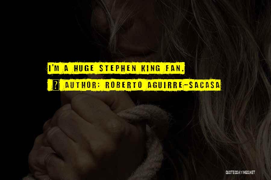 Roberto Aguirre-Sacasa Quotes: I'm A Huge Stephen King Fan.