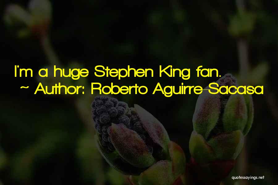 Roberto Aguirre-Sacasa Quotes: I'm A Huge Stephen King Fan.