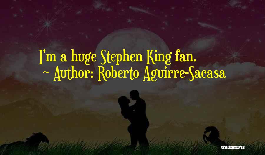 Roberto Aguirre-Sacasa Quotes: I'm A Huge Stephen King Fan.