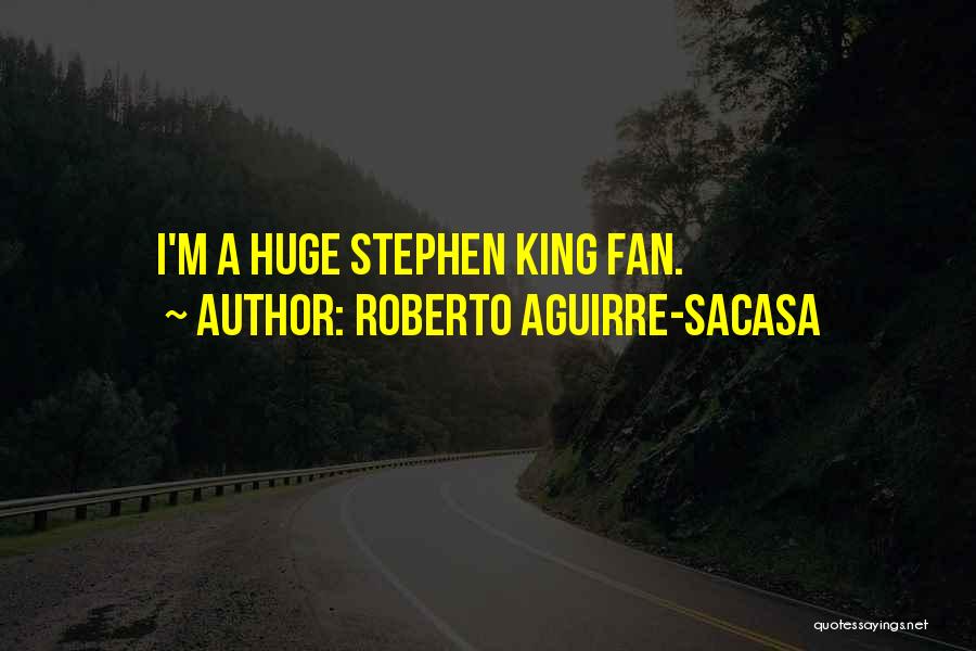 Roberto Aguirre-Sacasa Quotes: I'm A Huge Stephen King Fan.