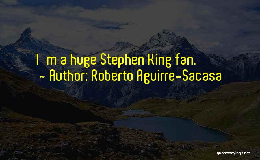 Roberto Aguirre-Sacasa Quotes: I'm A Huge Stephen King Fan.