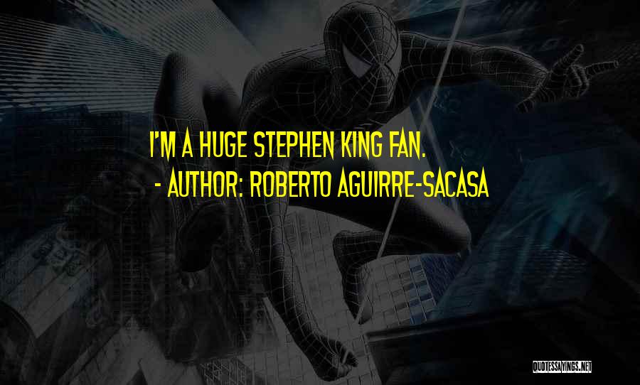 Roberto Aguirre-Sacasa Quotes: I'm A Huge Stephen King Fan.