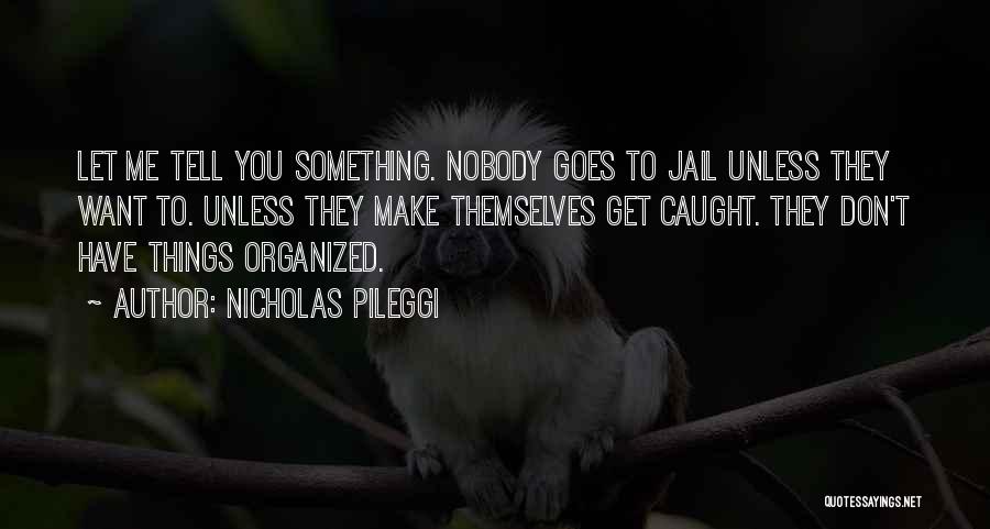 Nicholas Pileggi Quotes: Let Me Tell You Something. Nobody Goes To Jail Unless They Want To. Unless They Make Themselves Get Caught. They