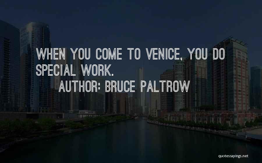 Bruce Paltrow Quotes: When You Come To Venice, You Do Special Work.