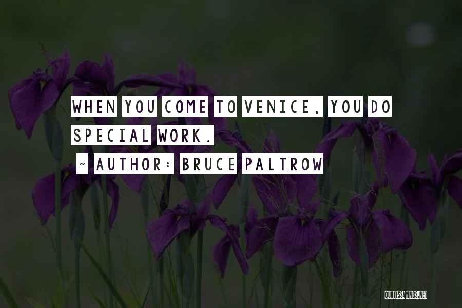 Bruce Paltrow Quotes: When You Come To Venice, You Do Special Work.