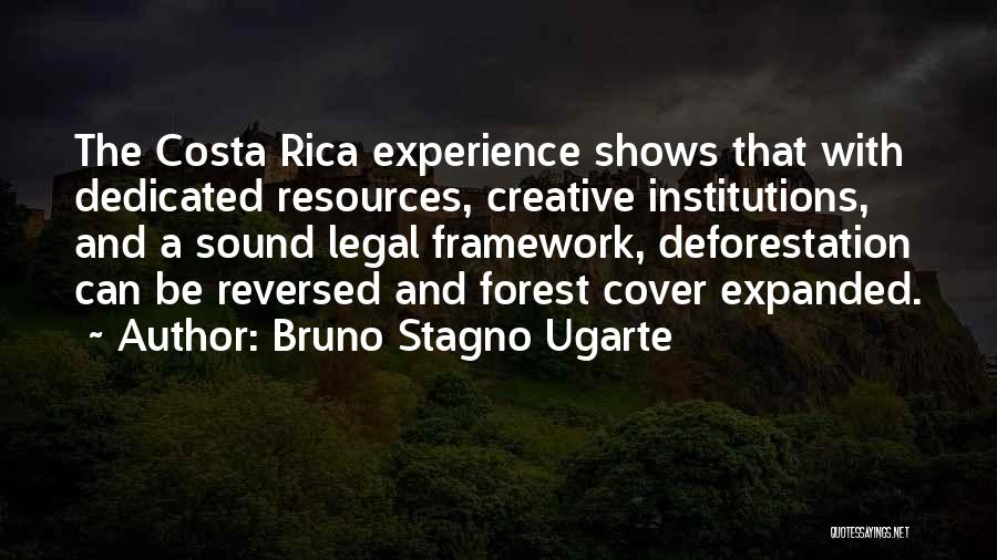 Bruno Stagno Ugarte Quotes: The Costa Rica Experience Shows That With Dedicated Resources, Creative Institutions, And A Sound Legal Framework, Deforestation Can Be Reversed