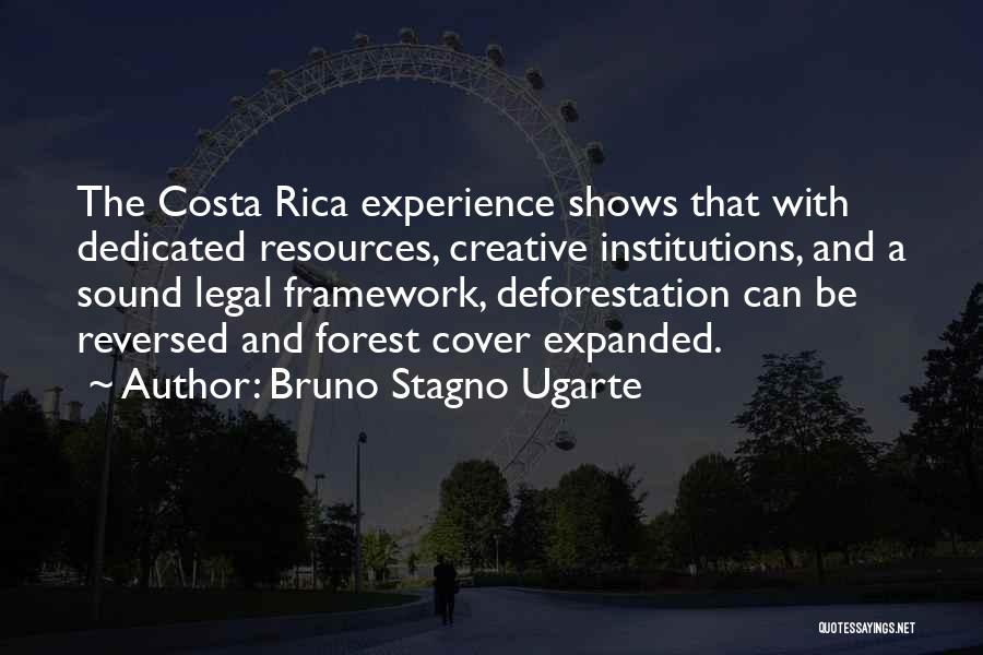 Bruno Stagno Ugarte Quotes: The Costa Rica Experience Shows That With Dedicated Resources, Creative Institutions, And A Sound Legal Framework, Deforestation Can Be Reversed