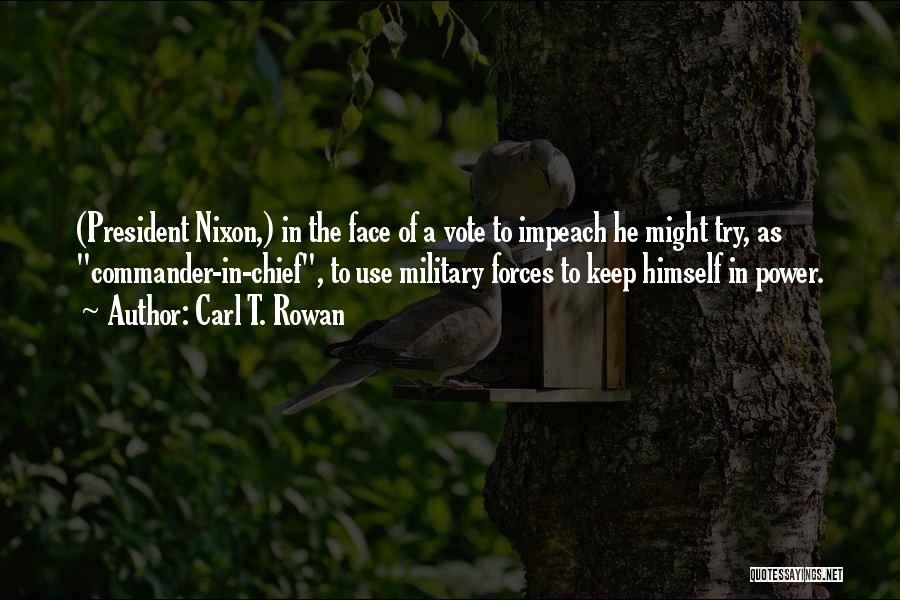 Carl T. Rowan Quotes: (president Nixon,) In The Face Of A Vote To Impeach He Might Try, As Commander-in-chief, To Use Military Forces To