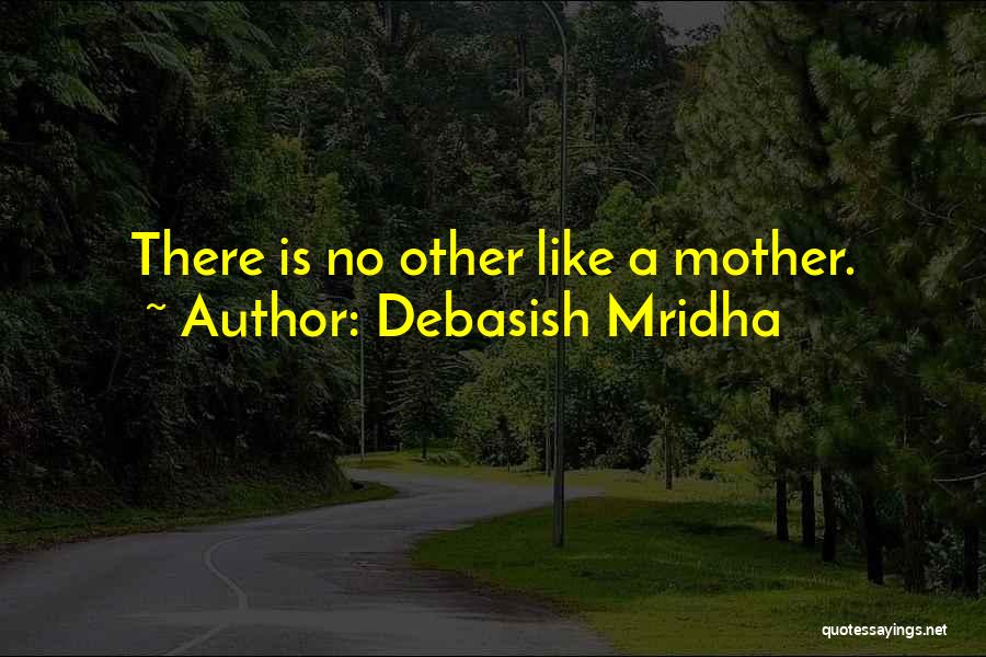 Debasish Mridha Quotes: There Is No Other Like A Mother.