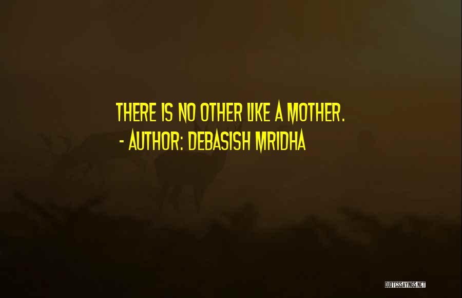 Debasish Mridha Quotes: There Is No Other Like A Mother.