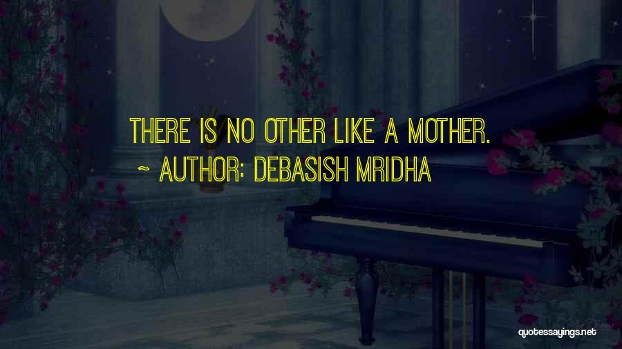 Debasish Mridha Quotes: There Is No Other Like A Mother.