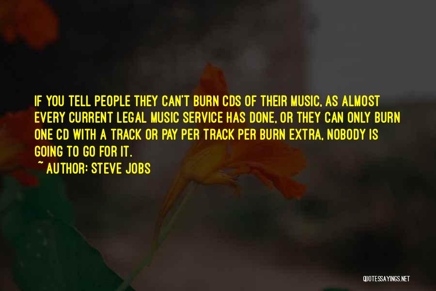 Steve Jobs Quotes: If You Tell People They Can't Burn Cds Of Their Music, As Almost Every Current Legal Music Service Has Done,