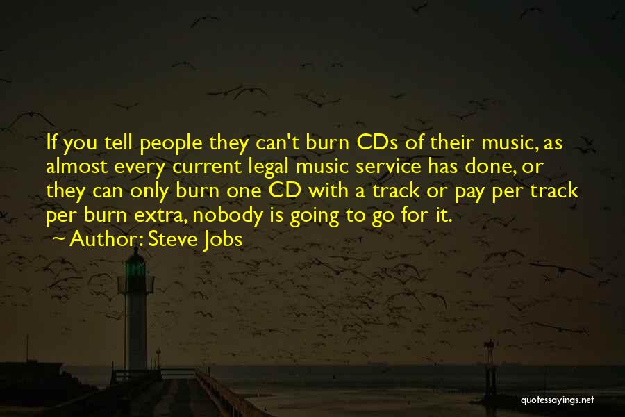 Steve Jobs Quotes: If You Tell People They Can't Burn Cds Of Their Music, As Almost Every Current Legal Music Service Has Done,