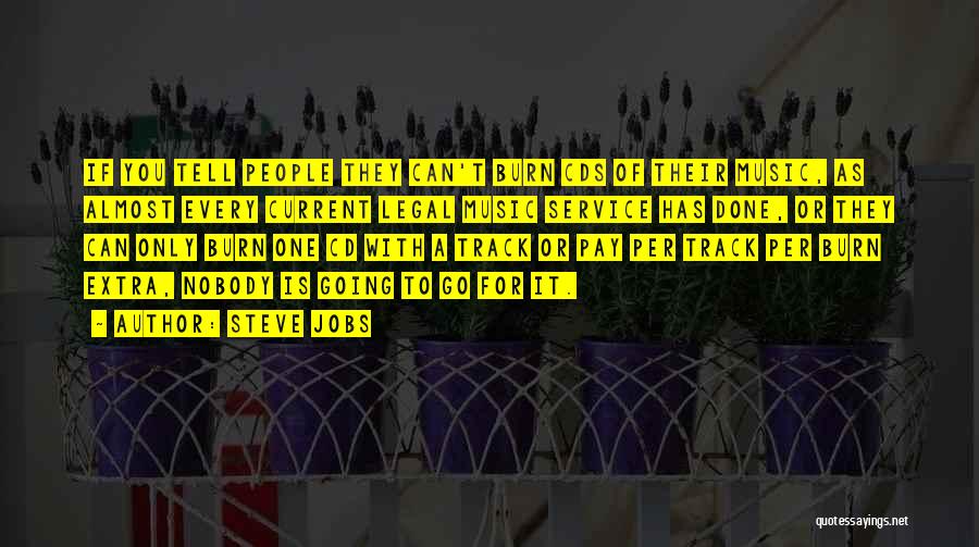 Steve Jobs Quotes: If You Tell People They Can't Burn Cds Of Their Music, As Almost Every Current Legal Music Service Has Done,