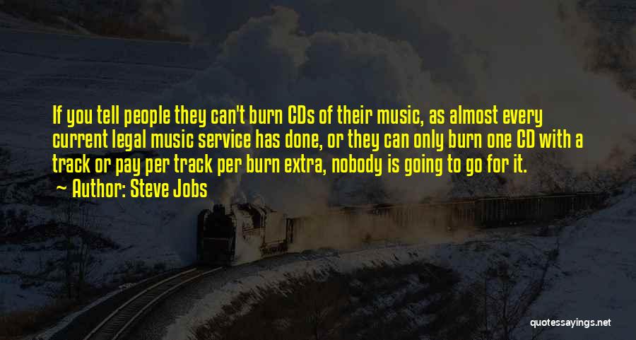 Steve Jobs Quotes: If You Tell People They Can't Burn Cds Of Their Music, As Almost Every Current Legal Music Service Has Done,