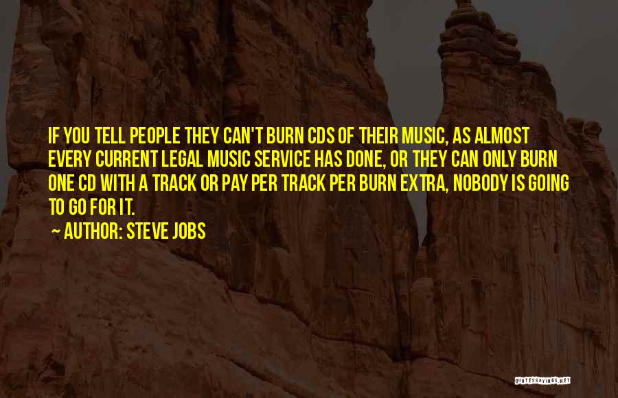 Steve Jobs Quotes: If You Tell People They Can't Burn Cds Of Their Music, As Almost Every Current Legal Music Service Has Done,