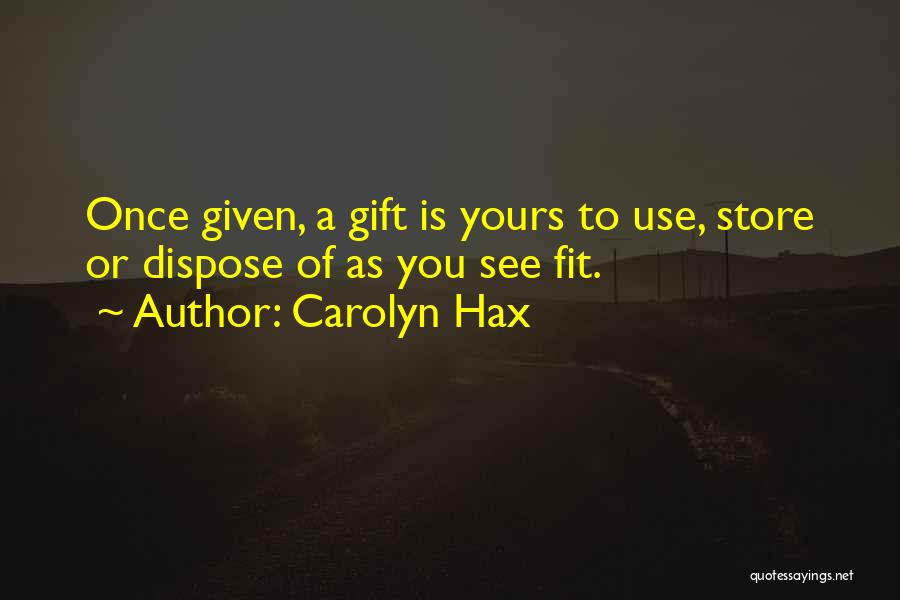 Carolyn Hax Quotes: Once Given, A Gift Is Yours To Use, Store Or Dispose Of As You See Fit.