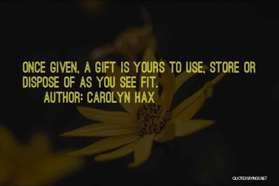 Carolyn Hax Quotes: Once Given, A Gift Is Yours To Use, Store Or Dispose Of As You See Fit.