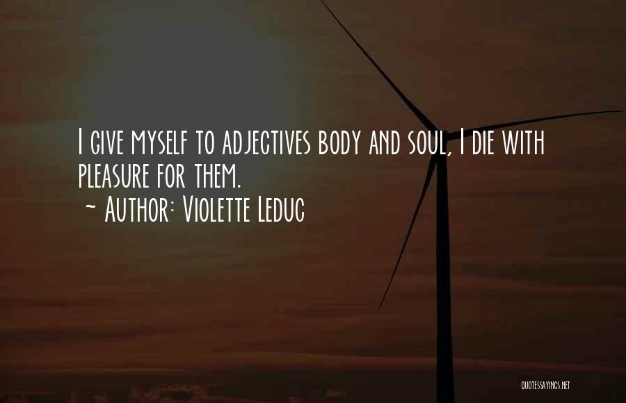 Violette Leduc Quotes: I Give Myself To Adjectives Body And Soul, I Die With Pleasure For Them.