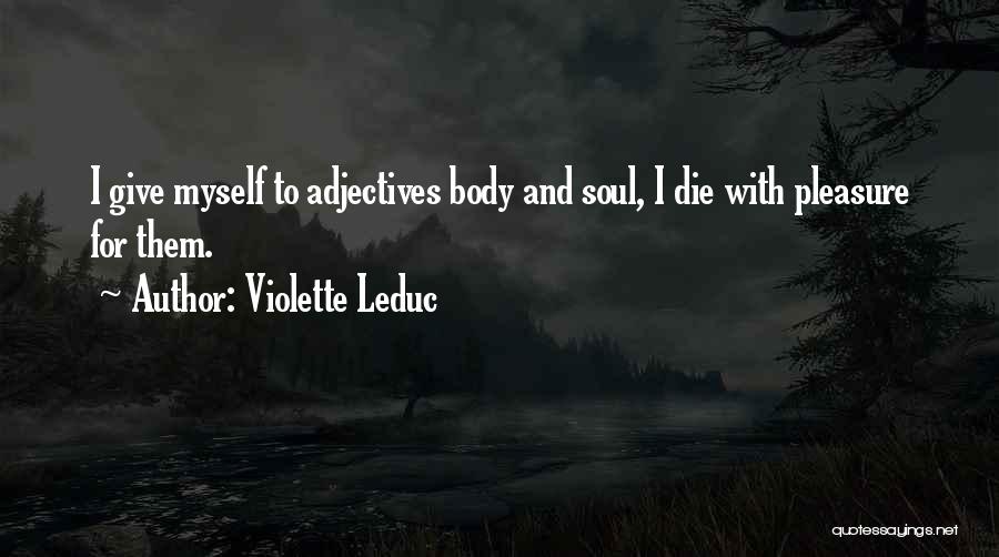 Violette Leduc Quotes: I Give Myself To Adjectives Body And Soul, I Die With Pleasure For Them.