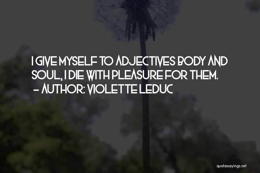 Violette Leduc Quotes: I Give Myself To Adjectives Body And Soul, I Die With Pleasure For Them.
