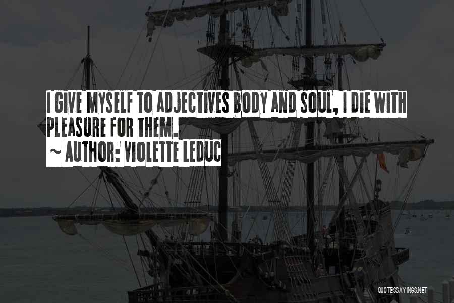 Violette Leduc Quotes: I Give Myself To Adjectives Body And Soul, I Die With Pleasure For Them.