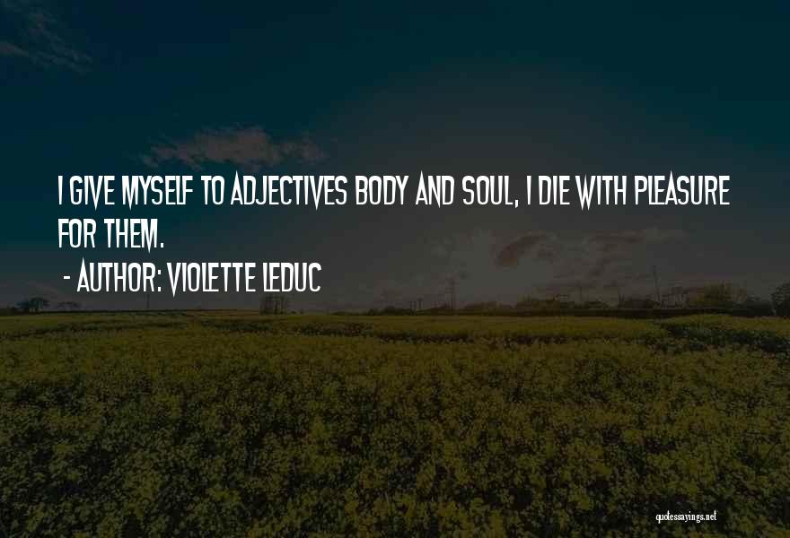 Violette Leduc Quotes: I Give Myself To Adjectives Body And Soul, I Die With Pleasure For Them.