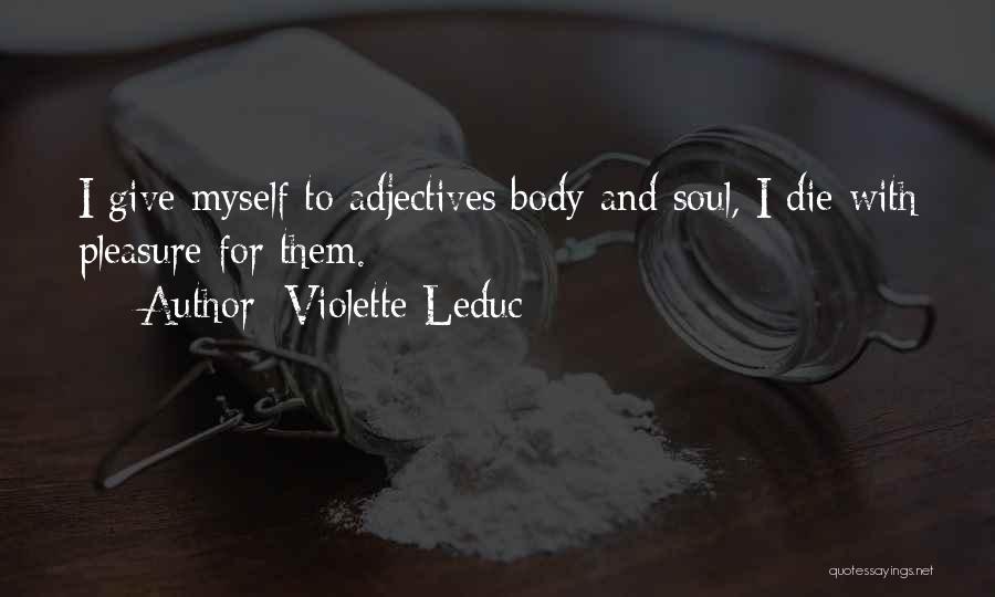 Violette Leduc Quotes: I Give Myself To Adjectives Body And Soul, I Die With Pleasure For Them.