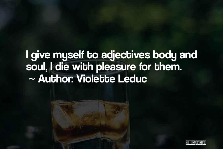 Violette Leduc Quotes: I Give Myself To Adjectives Body And Soul, I Die With Pleasure For Them.