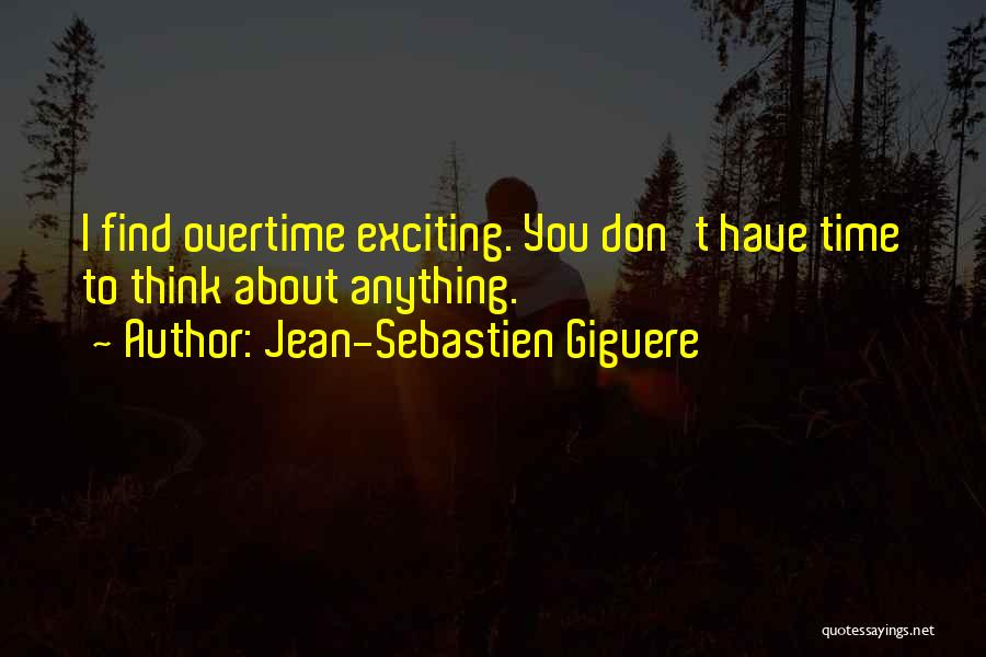 Jean-Sebastien Giguere Quotes: I Find Overtime Exciting. You Don't Have Time To Think About Anything.