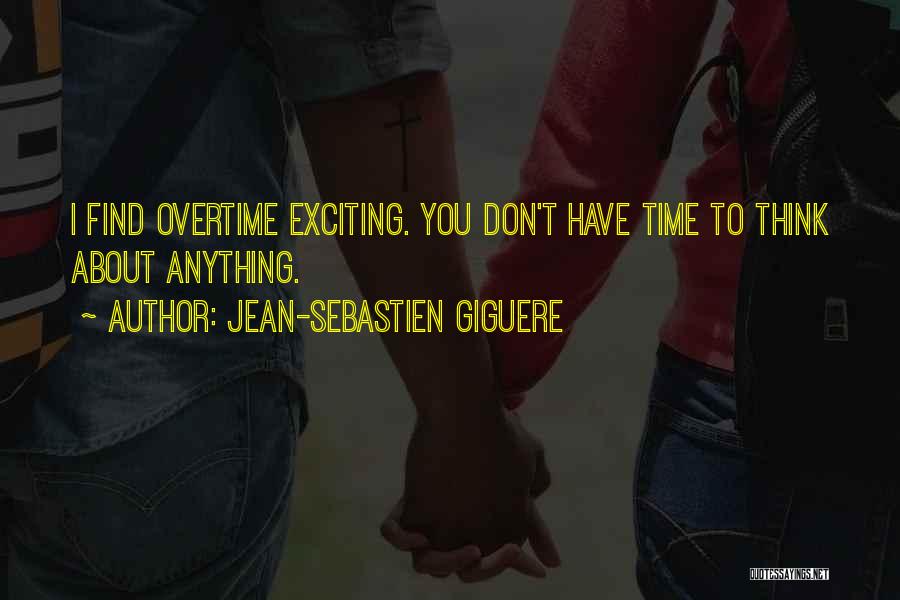 Jean-Sebastien Giguere Quotes: I Find Overtime Exciting. You Don't Have Time To Think About Anything.