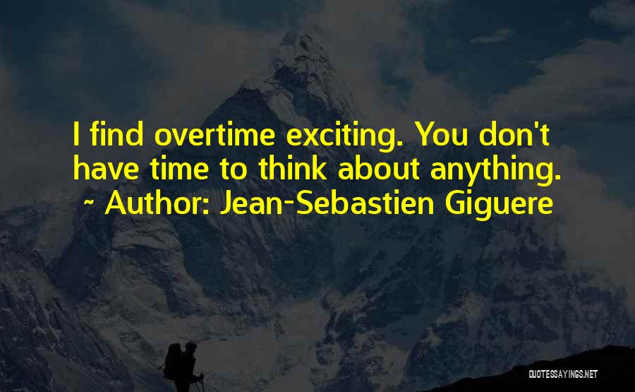 Jean-Sebastien Giguere Quotes: I Find Overtime Exciting. You Don't Have Time To Think About Anything.