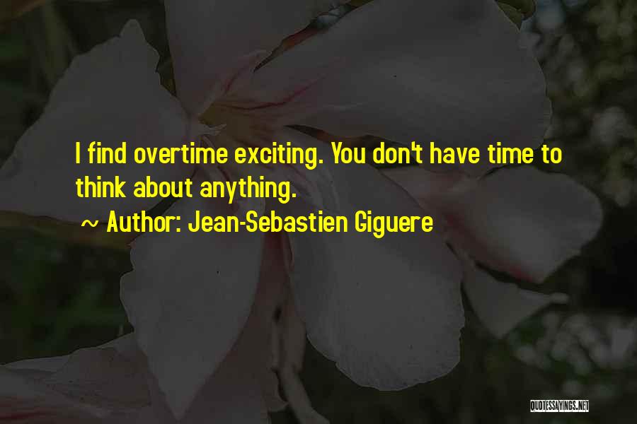 Jean-Sebastien Giguere Quotes: I Find Overtime Exciting. You Don't Have Time To Think About Anything.