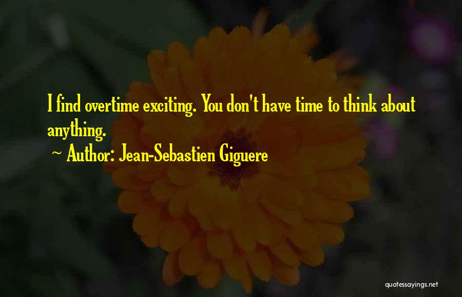 Jean-Sebastien Giguere Quotes: I Find Overtime Exciting. You Don't Have Time To Think About Anything.