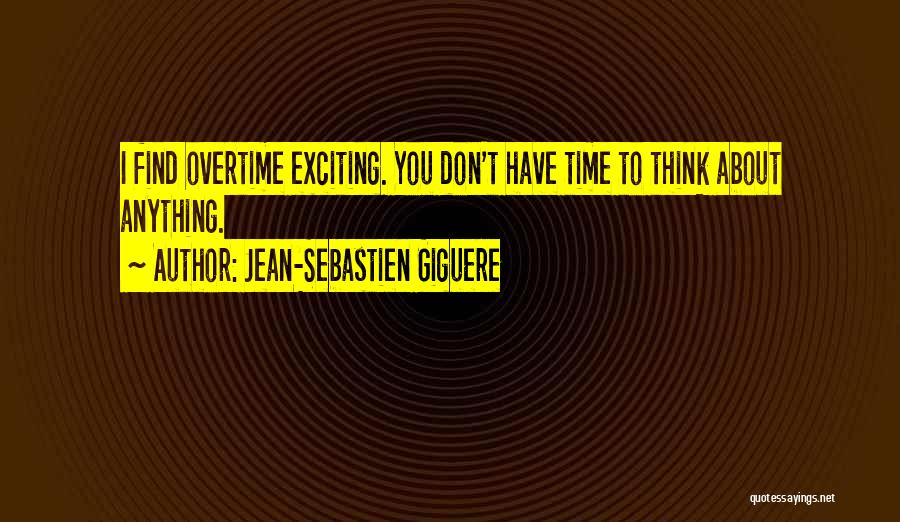 Jean-Sebastien Giguere Quotes: I Find Overtime Exciting. You Don't Have Time To Think About Anything.