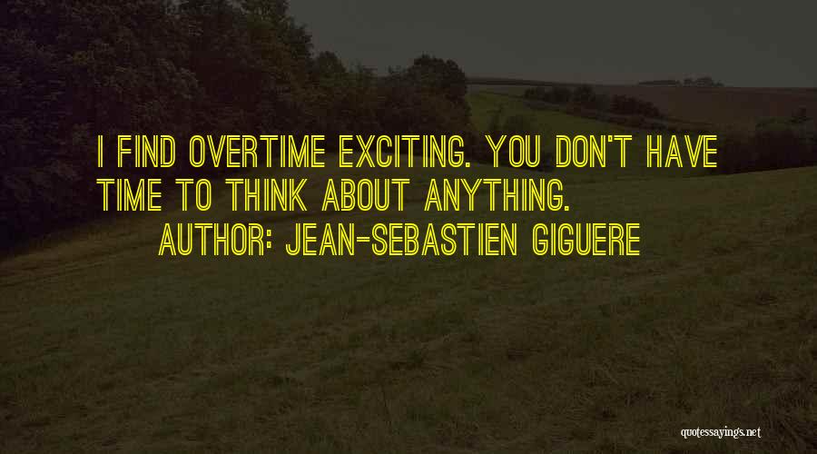 Jean-Sebastien Giguere Quotes: I Find Overtime Exciting. You Don't Have Time To Think About Anything.