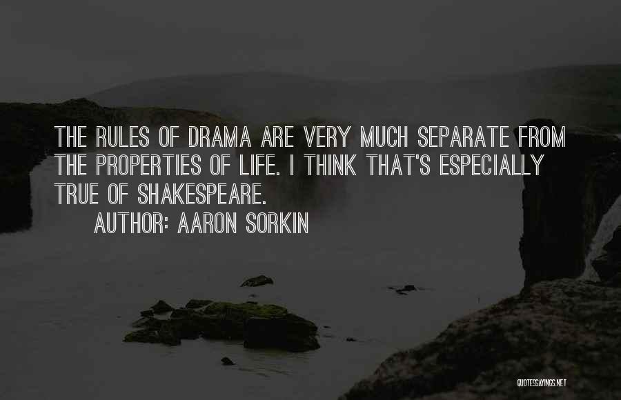 Aaron Sorkin Quotes: The Rules Of Drama Are Very Much Separate From The Properties Of Life. I Think That's Especially True Of Shakespeare.