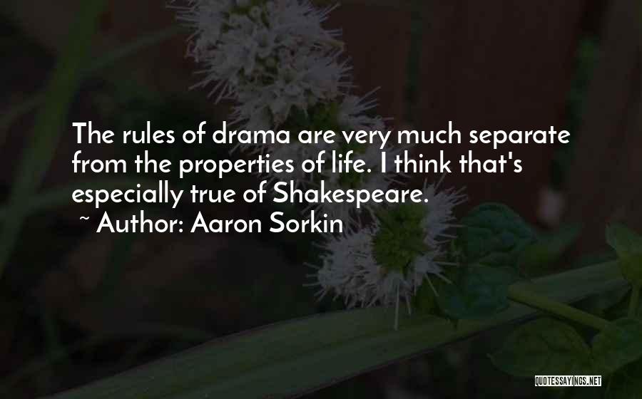 Aaron Sorkin Quotes: The Rules Of Drama Are Very Much Separate From The Properties Of Life. I Think That's Especially True Of Shakespeare.