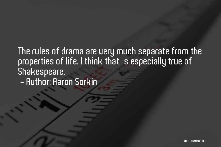 Aaron Sorkin Quotes: The Rules Of Drama Are Very Much Separate From The Properties Of Life. I Think That's Especially True Of Shakespeare.