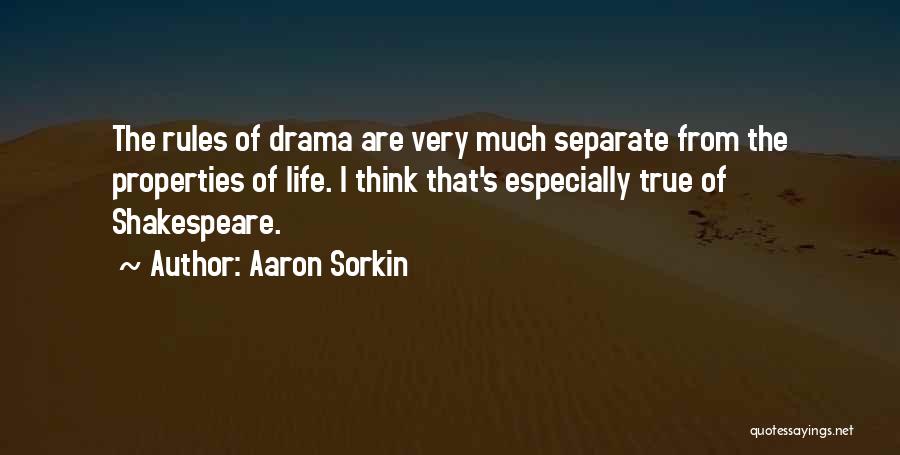 Aaron Sorkin Quotes: The Rules Of Drama Are Very Much Separate From The Properties Of Life. I Think That's Especially True Of Shakespeare.