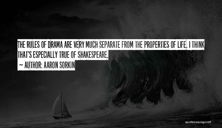 Aaron Sorkin Quotes: The Rules Of Drama Are Very Much Separate From The Properties Of Life. I Think That's Especially True Of Shakespeare.