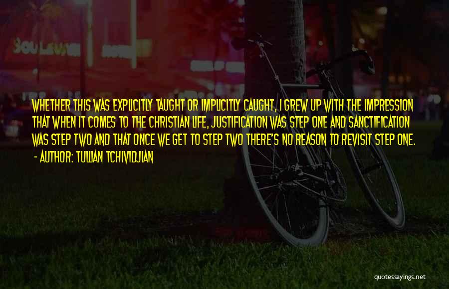 Tullian Tchividjian Quotes: Whether This Was Explicitly Taught Or Implicitly Caught, I Grew Up With The Impression That When It Comes To The