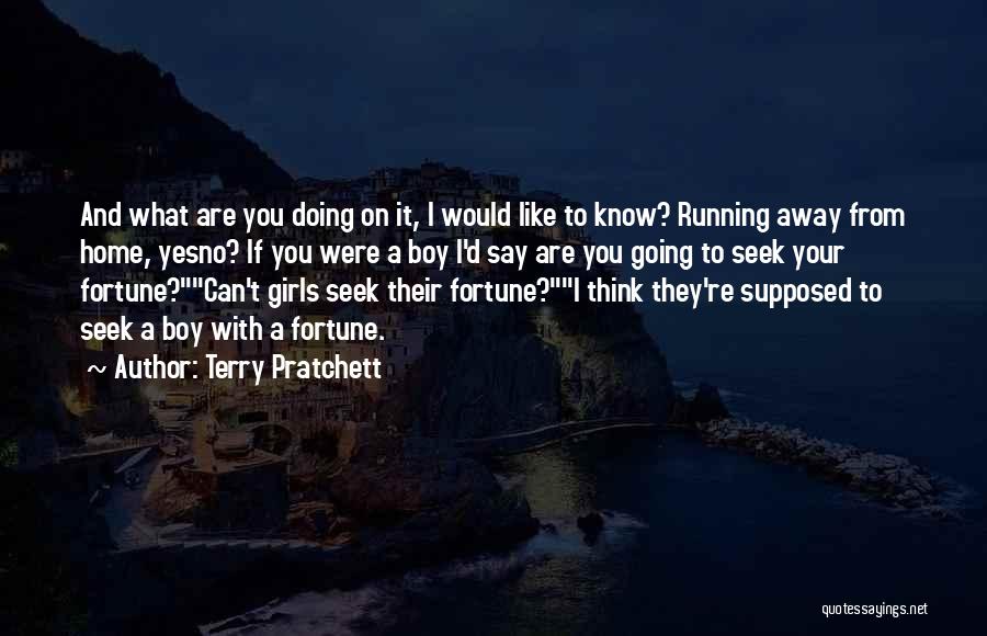 Terry Pratchett Quotes: And What Are You Doing On It, I Would Like To Know? Running Away From Home, Yesno? If You Were