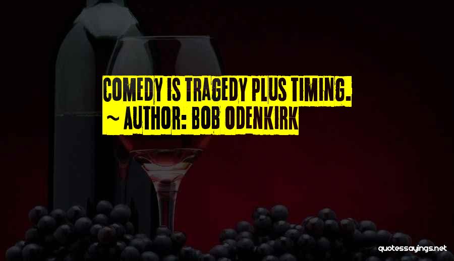 Bob Odenkirk Quotes: Comedy Is Tragedy Plus Timing.